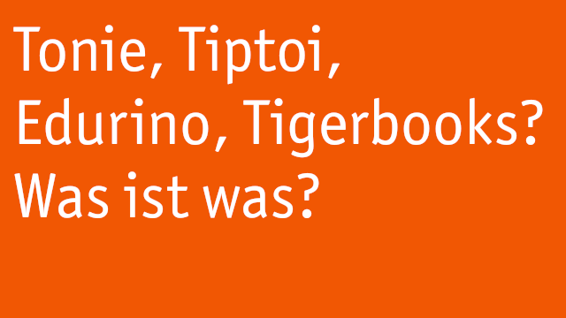 Kachel mit Text: "Tonie, Tiptoi, Edurino, Tigerbooks? Was ist was?"